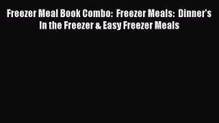 Read Freezer Meal Book Combo:  Freezer Meals:  Dinner's In the Freezer & Easy Freezer Meals