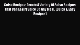 Read Salsa Recipes: Create A Variety Of Salsa Recipes That Can Easily Spice Up Any Meal. (Quick