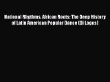 PDF Download National Rhythms African Roots: The Deep History of Latin American Popular Dance