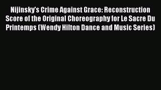 PDF Download Nijinsky's Crime Against Grace: Reconstruction Score of the Original Choreography