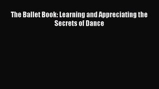 PDF Download The Ballet Book: Learning and Appreciating the Secrets of Dance PDF Full Ebook