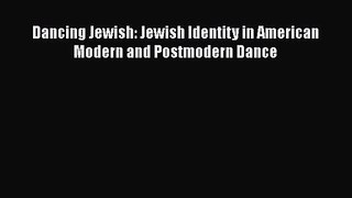 PDF Download Dancing Jewish: Jewish Identity in American Modern and Postmodern Dance Read Full