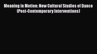 PDF Download Meaning in Motion: New Cultural Studies of Dance (Post-Contemporary Interventions)