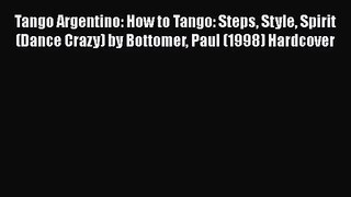 PDF Download Tango Argentino: How to Tango: Steps Style Spirit (Dance Crazy) by Bottomer Paul