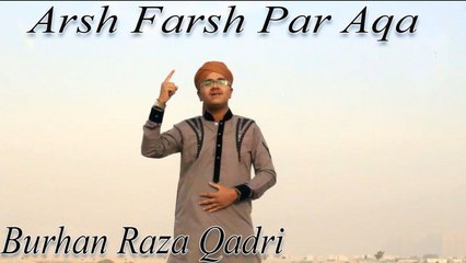 Burhan Raza Qadri - Arsh Farsh Par Aqa | Na'at | Al Jilani Studio | 2016
