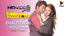 Bhalobasai Holo Na | Video Song | SWEETHEART (2015) | Habib | Nancy | Bidya Sinha Saha Mim | Bappy