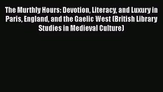 [PDF Download] The Murthly Hours: Devotion Literacy and Luxury in Paris England and the Gaelic