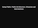 [PDF Download] Going Public: Public Architecture Urbanism and Interventions [Download] Full