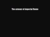 [PDF Download] The armour of imperial Rome [Read] Online