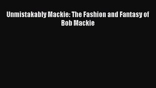 [PDF Download] Unmistakably Mackie: The Fashion and Fantasy of Bob Mackie [Download] Full Ebook