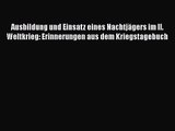 [PDF Download] Ausbildung und Einsatz eines Nachtjägers im II. Weltkrieg: Erinnerungen aus