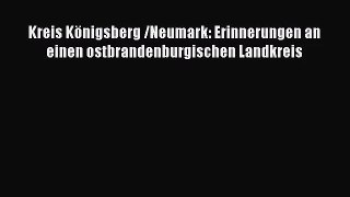 [PDF Download] Kreis Königsberg /Neumark: Erinnerungen an einen ostbrandenburgischen Landkreis