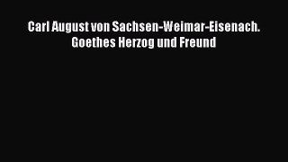 [PDF Download] Carl August von Sachsen-Weimar-Eisenach. Goethes Herzog und Freund [PDF] Online