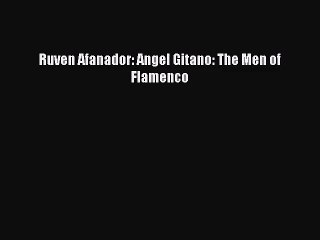 [PDF Download] Ruven Afanador: Angel Gitano: The Men of Flamenco [Read] Full Ebook