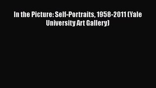 [PDF Download] In the Picture: Self-Portraits 1958-2011 (Yale University Art Gallery) [PDF]