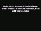 [PDF Download] Die Zerstörung deutscher Städte im Luftkrieg: Morale Bombing im Visier von Völkerrecht