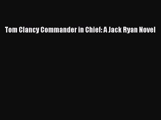 [PDF Download] Tom Clancy Commander in Chief: A Jack Ryan Novel [Download] Online