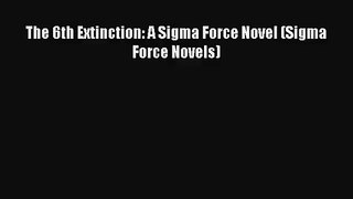 [PDF Download] The 6th Extinction: A Sigma Force Novel (Sigma Force Novels) [Read] Online