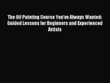 [PDF Download] The Oil Painting Course You've Always Wanted: Guided Lessons for Beginners and