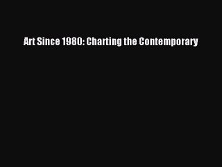 [PDF Download] Art Since 1980: Charting the Contemporary [Download] Full Ebook