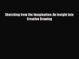 [PDF Download] Sketching from the Imagination: An Insight into Creative Drawing [Read] Full