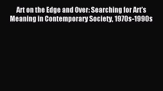 [PDF Download] Art on the Edge and Over: Searching for Art's Meaning in Contemporary Society