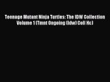 PDF Download - Teenage Mutant Ninja Turtles: The IDW Collection Volume 1 (Tmnt Ongoing (Idw)