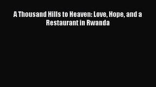 PDF Download - A Thousand Hills to Heaven: Love Hope and a Restaurant in Rwanda Download Online