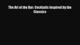 PDF Download - The Art of the Bar: Cocktails Inspired by the Classics Download Online