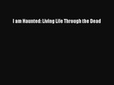[PDF Download] I am Haunted: Living Life Through the Dead [Download] Online