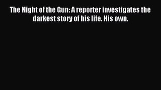 [PDF Download] The Night of the Gun: A reporter investigates the darkest story of his life.