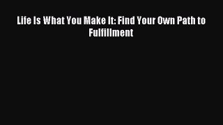[PDF Download] Life Is What You Make It: Find Your Own Path to Fulfillment [Download] Online