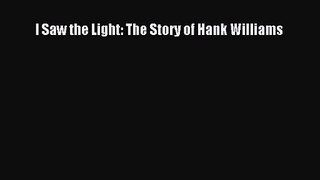 [PDF Download] I Saw the Light: The Story of Hank Williams [PDF] Online