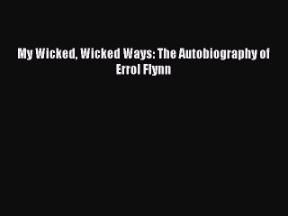 [PDF Download] My Wicked Wicked Ways: The Autobiography of Errol Flynn [PDF] Online
