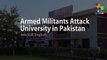 Armed Militants Attack University in Pakistan