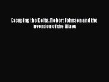 [PDF Download] Escaping the Delta: Robert Johnson and the Invention of the Blues [Download]