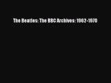 [PDF Download] The Beatles: The BBC Archives: 1962-1970 [PDF] Full Ebook