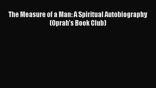 [PDF Download] The Measure of a Man: A Spiritual Autobiography (Oprah's Book Club) [Download]