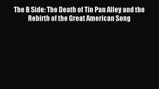 [PDF Download] The B Side: The Death of Tin Pan Alley and the Rebirth of the Great American