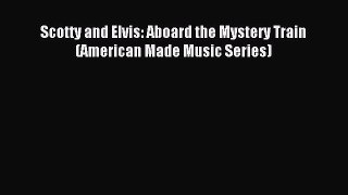 [PDF Download] Scotty and Elvis: Aboard the Mystery Train (American Made Music Series) [PDF]