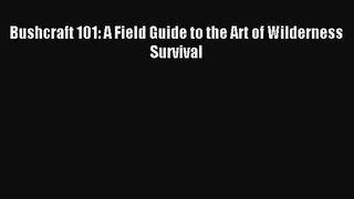 [PDF Download] Bushcraft 101: A Field Guide to the Art of Wilderness Survival [Download] Full