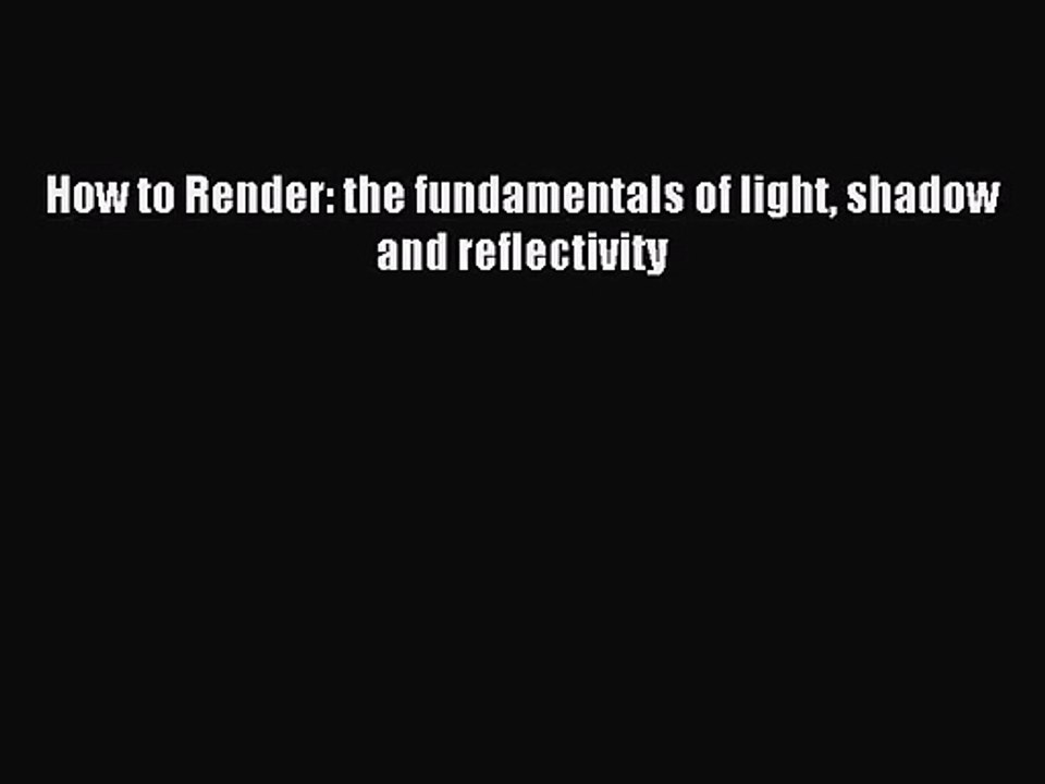 [PDF Download] How to Render: the fundamentals of light shadow and reflectivity [Download]