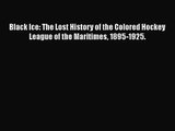 [PDF Download] Black Ice: The Lost History of the Colored Hockey League of the Maritimes 1895-1925.