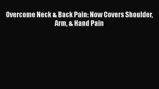 [PDF Download] Overcome Neck & Back Pain: Now Covers Shoulder Arm & Hand Pain [Download] Full