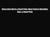 [PDF Download] Overcome Neck & Back Pain: Now Covers Shoulder Arm & Hand Pain [Download] Full