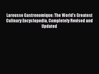 [PDF Download] Larousse Gastronomique: The World's Greatest Culinary Encyclopedia Completely