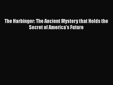 [PDF Download] The Harbinger: The Ancient Mystery that Holds the Secret of America's Future