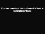 [PDF Download] Keystone Canoeing: A Guide to Canoeable Water of Eastern Pennsylvania [PDF]