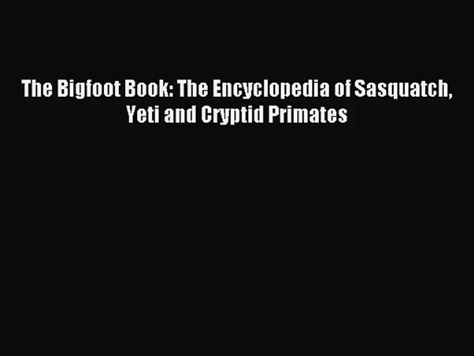 [PDF Download] The Bigfoot Book: The Encyclopedia of Sasquatch Yeti and Cryptid Primates [Read]