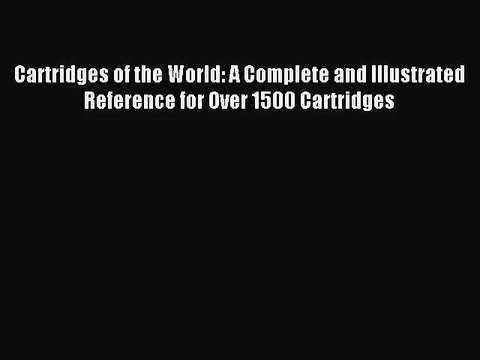 [PDF Download] Cartridges of the World: A Complete and Illustrated Reference for Over 1500